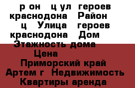 р-он 3-ц,ул. героев краснодона › Район ­ 3-ц › Улица ­ героев краснодона › Дом ­ 1 › Этажность дома ­ 4 › Цена ­ 15 000 - Приморский край, Артем г. Недвижимость » Квартиры аренда   